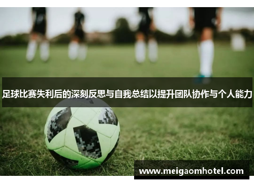 足球比赛失利后的深刻反思与自我总结以提升团队协作与个人能力